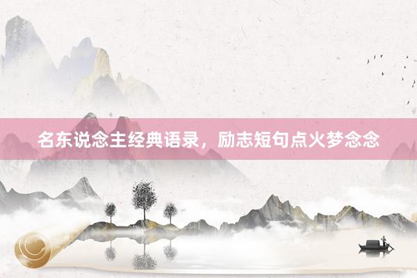 名东说念主经典语录，励志短句点火梦念念